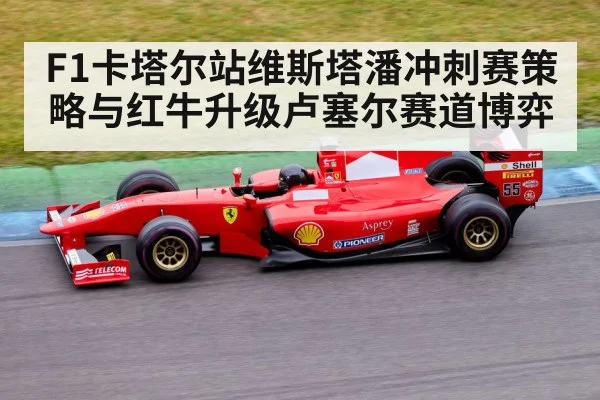F1卡塔尔站维斯塔潘冲刺赛策略与红牛升级卢塞尔赛道博弈