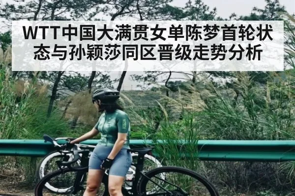 WTT中国大满贯女单陈梦首轮状态与孙颖莎同区晋级走势分析